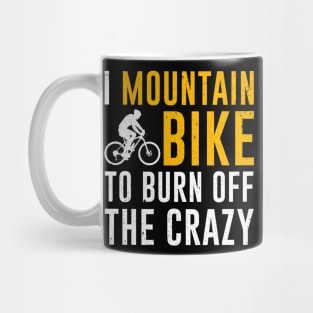 I Mountain Bike To Burn Off The Crazy Mug